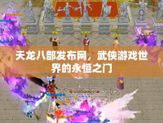 天龙八部发布网，武侠游戏世界的永恒之门