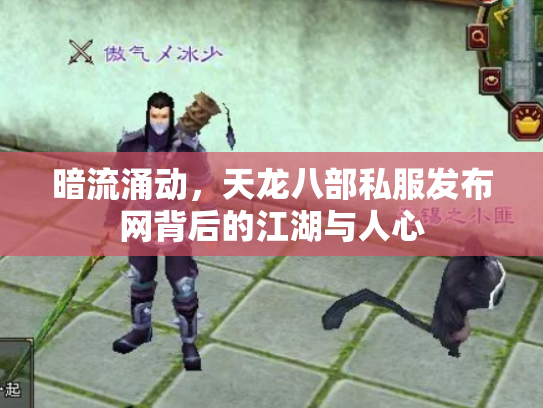 暗流涌动，天龙八部私服发布网背后的江湖与人心