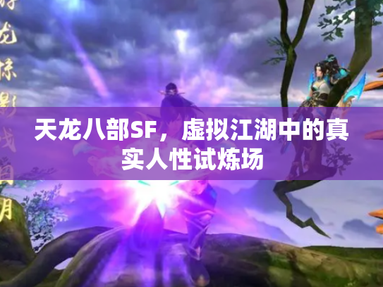 天龙八部SF，虚拟江湖中的真实人性试炼场