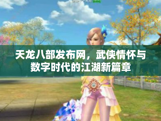 天龙八部发布网，武侠情怀与数字时代的江湖新篇章