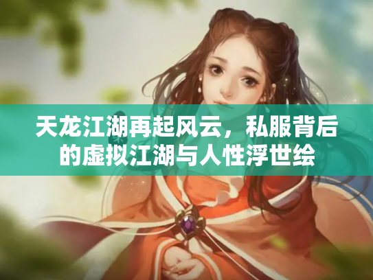 天龙江湖再起风云，私服背后的虚拟江湖与人性浮世绘