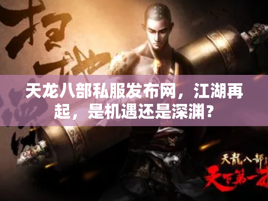 天龙八部私服发布网，江湖再起，是机遇还是深渊？