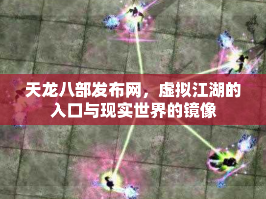 天龙八部发布网，虚拟江湖的入口与现实世界的镜像