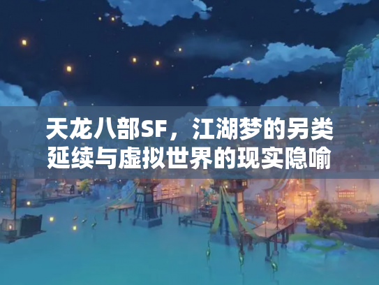 天龙八部SF，江湖梦的另类延续与虚拟世界的现实隐喻
