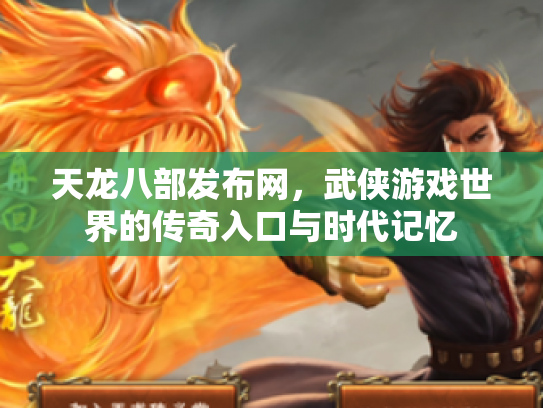 天龙八部发布网，武侠游戏世界的传奇入口与时代记忆