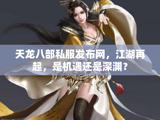 天龙八部私服发布网，江湖再起，是机遇还是深渊？