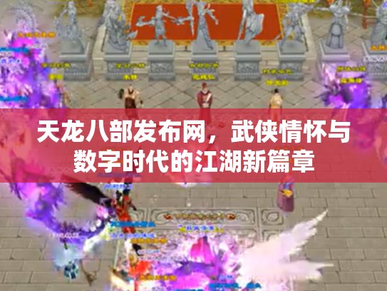 天龙八部发布网，武侠情怀与数字时代的江湖新篇章