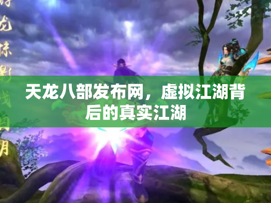 天龙八部发布网，虚拟江湖背后的真实江湖