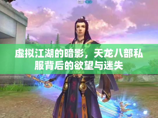 虚拟江湖的暗影，天龙八部私服背后的欲望与迷失