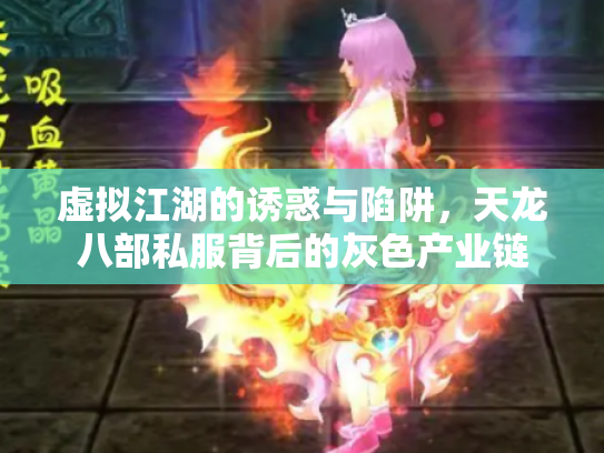 虚拟江湖的诱惑与陷阱，天龙八部私服背后的灰色产业链