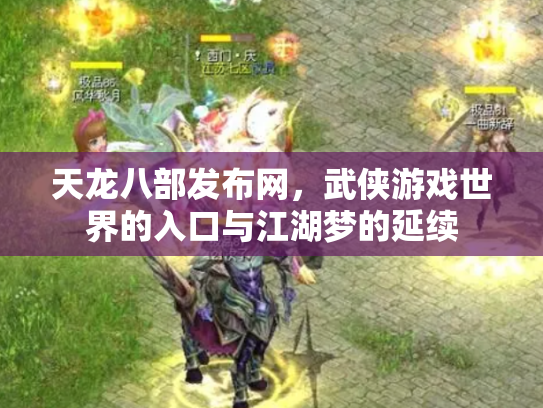 天龙八部发布网，武侠游戏世界的入口与江湖梦的延续
