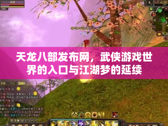 天龙八部发布网，武侠游戏世界的入口与江湖梦的延续