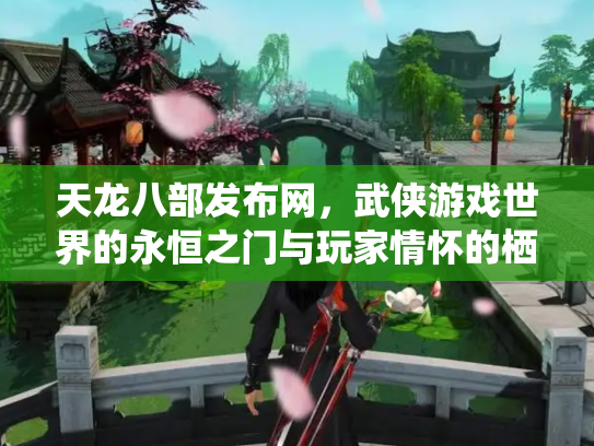 天龙八部发布网，武侠游戏世界的永恒之门与玩家情怀的栖息地