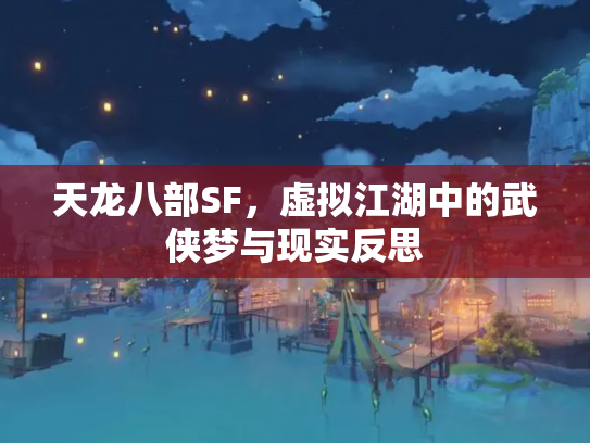 天龙八部SF，虚拟江湖中的武侠梦与现实反思