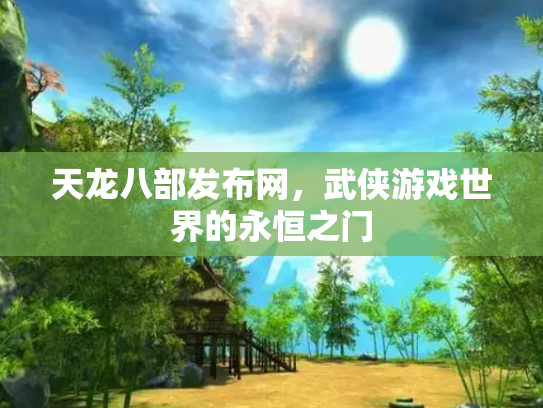 天龙八部发布网，武侠游戏世界的永恒之门