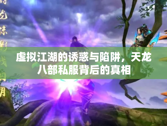 虚拟江湖的诱惑与陷阱，天龙八部私服背后的真相