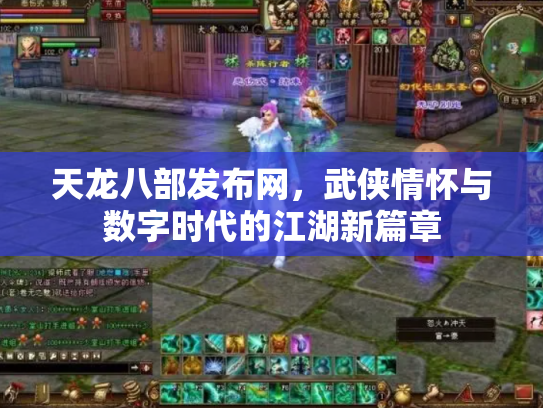 天龙八部发布网，武侠情怀与数字时代的江湖新篇章