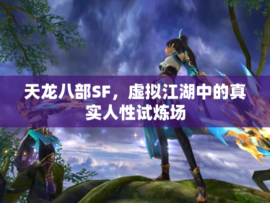 天龙八部SF，虚拟江湖中的真实人性试炼场