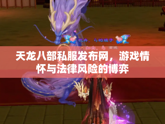 天龙八部私服发布网，游戏情怀与法律风险的博弈