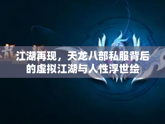 江湖再现，天龙八部私服背后的虚拟江湖与人性浮世绘