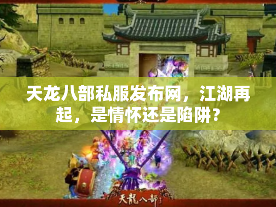 天龙八部私服发布网，江湖再起，是情怀还是陷阱？
