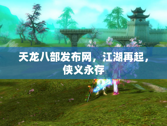 天龙八部发布网，江湖再起，侠义永存