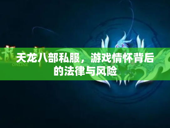 天龙八部私服，游戏情怀背后的法律与风险