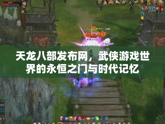天龙八部发布网，武侠游戏世界的永恒之门与时代记忆