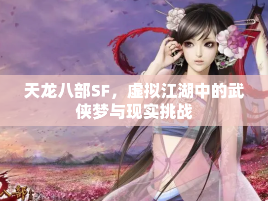 天龙八部SF，虚拟江湖中的武侠梦与现实挑战