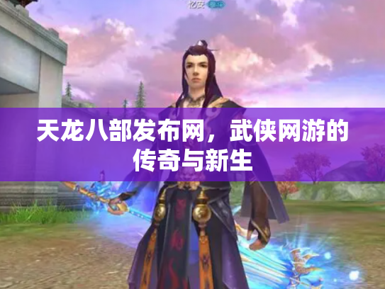 天龙八部发布网，武侠网游的传奇与新生
