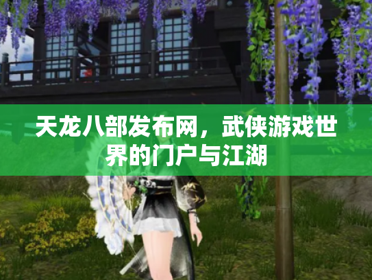 天龙八部发布网，武侠游戏世界的门户与江湖