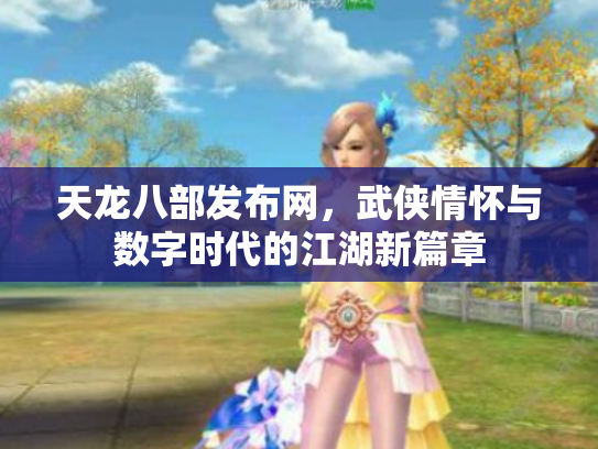 天龙八部发布网，武侠情怀与数字时代的江湖新篇章