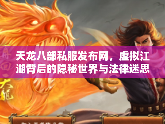 天龙八部私服发布网，虚拟江湖背后的隐秘世界与法律迷思