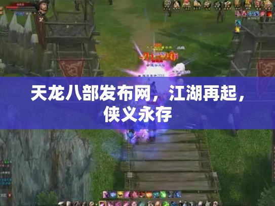 天龙八部发布网，江湖再起，侠义永存