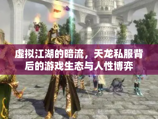 虚拟江湖的暗流，天龙私服背后的游戏生态与人性博弈
