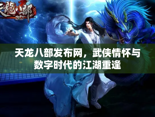 天龙八部发布网，武侠情怀与数字时代的江湖重逢