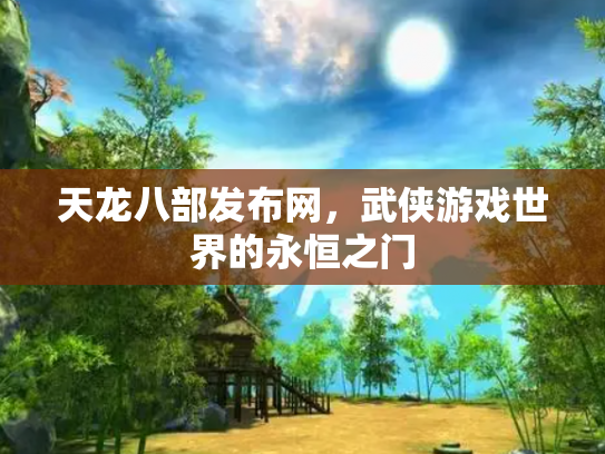 天龙八部发布网，武侠游戏世界的永恒之门