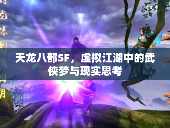 天龙八部SF，虚拟江湖中的武侠梦与现实思考
