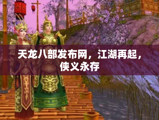 天龙八部发布网，江湖再起，侠义永存