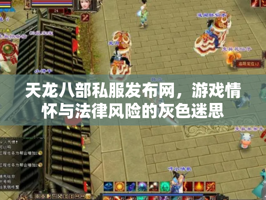天龙八部私服发布网，游戏情怀与法律风险的灰色迷思