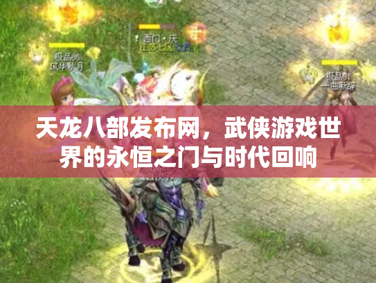 天龙八部发布网，武侠游戏世界的永恒之门与时代回响