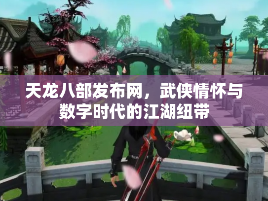天龙八部发布网，武侠情怀与数字时代的江湖纽带