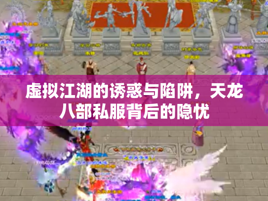 虚拟江湖的诱惑与陷阱，天龙八部私服背后的隐忧