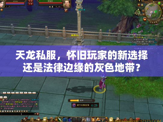 天龙私服，怀旧玩家的新选择还是法律边缘的灰色地带？