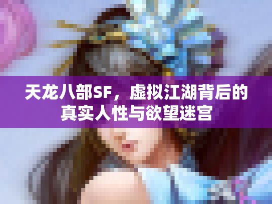 天龙八部SF，虚拟江湖背后的真实人性与欲望迷宫