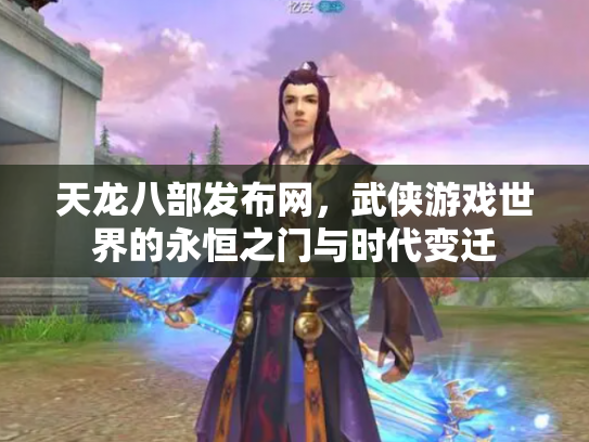 天龙八部发布网，武侠游戏世界的永恒之门与时代变迁