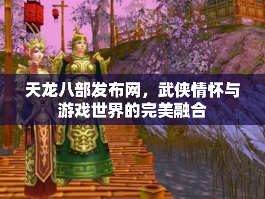 天龙八部发布网，武侠情怀与游戏世界的完美融合