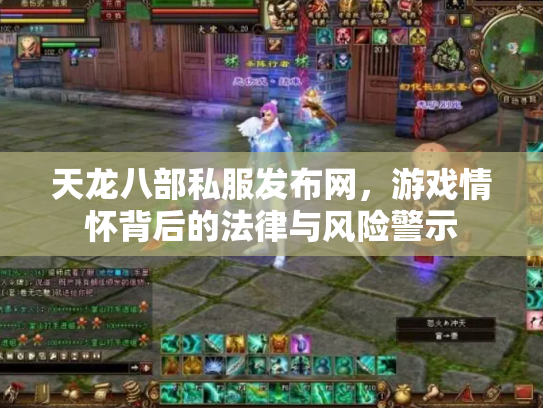 天龙八部私服发布网，游戏情怀背后的法律与风险警示