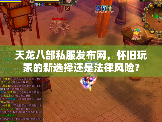 天龙八部私服发布网，怀旧玩家的新选择还是法律风险？