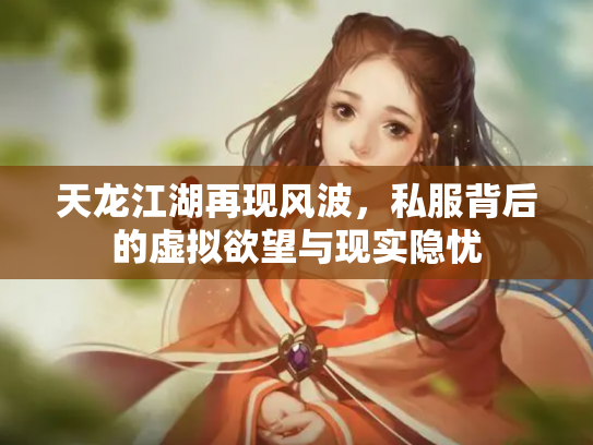 天龙江湖再现风波，私服背后的虚拟欲望与现实隐忧